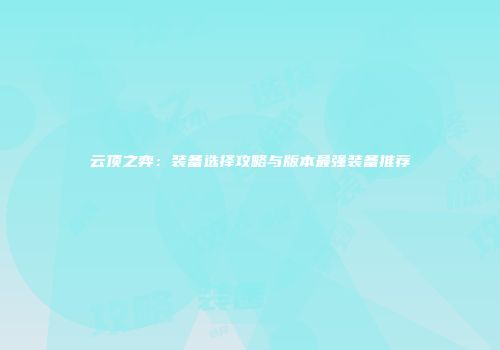 云顶之弈：装备选择攻略与版本最强装备推荐