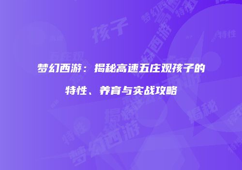 梦幻西游：揭秘高速五庄观孩子的特性、养育与实战攻略