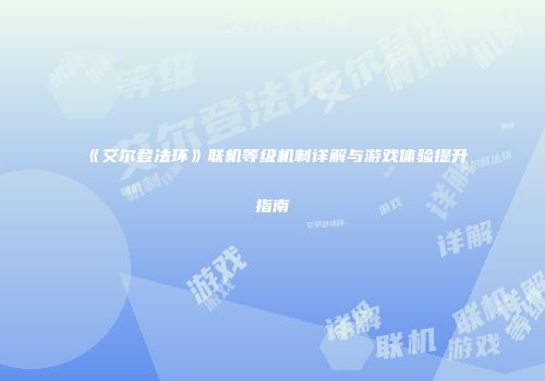 《艾尔登法环》联机等级机制详解与游戏体验提升指南