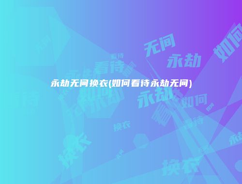 永劫无间换衣(如何看待永劫无间)