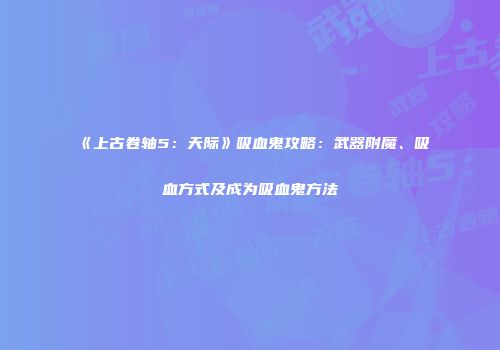 《上古卷轴5：天际》吸血鬼攻略：武器附魔、吸血方式及成为吸血鬼方法
