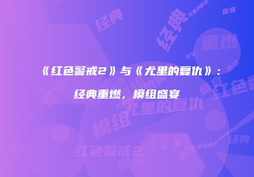 《红色警戒2》与《尤里的复仇》：经典重燃，模组盛宴