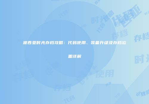 波西亚时光存档攻略：代码使用、装备升级及存档位置详解