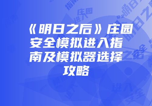 《明日之后》庄园安全模拟进入指南及模拟器选择攻略