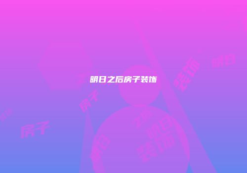 明日之后房子装饰