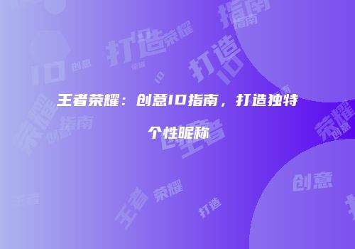 王者荣耀：创意ID指南，打造独特个性昵称