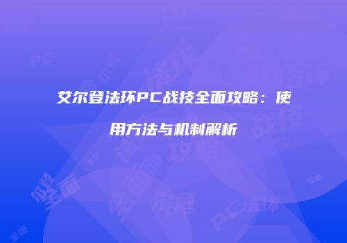 艾尔登法环PC战技全面攻略：使用方法与机制解析