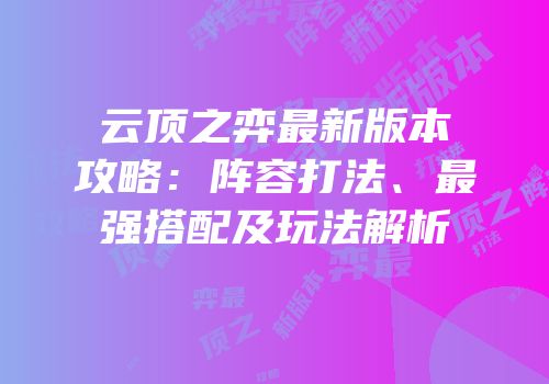 云顶之弈最新版本攻略：阵容打法、最强搭配及玩法解析