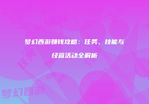 梦幻西游赚钱攻略：任务、技能与经营活动全解析