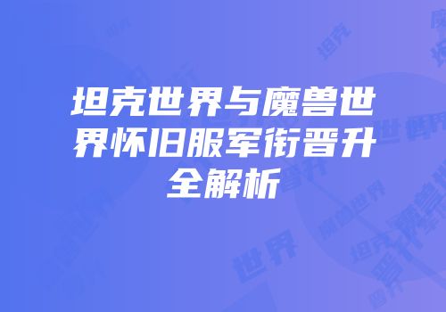 坦克世界与魔兽世界怀旧服军衔晋升全解析