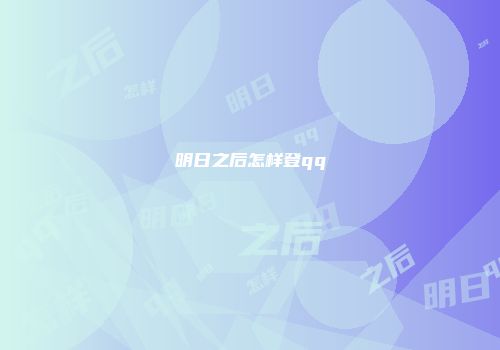 明日之后怎样登qq