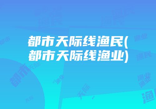 都市天际线渔民(都市天际线渔业)