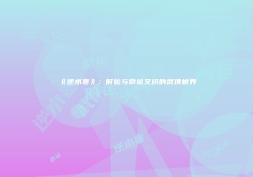 《逆水寒》：时运与命运交织的武侠世界