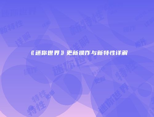 《迷你世界》更新操作与新特性详解