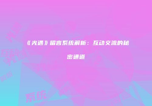 《光遇》留言系统解析：互动交流的秘密通道