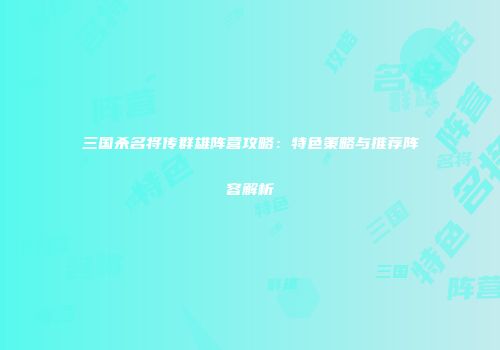 三国杀名将传群雄阵营攻略：特色策略与推荐阵容解析