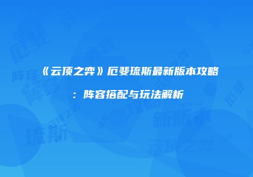 《云顶之弈》厄斐琉斯最新版本攻略：阵容搭配与玩法解析