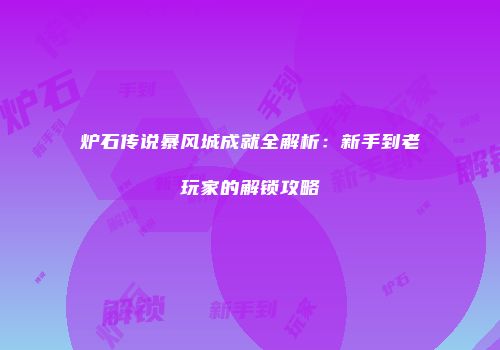 炉石传说暴风城成就全解析：新手到老玩家的解锁攻略