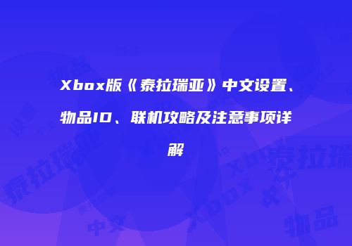Xbox版《泰拉瑞亚》中文设置、物品ID、联机攻略及注意事项详解