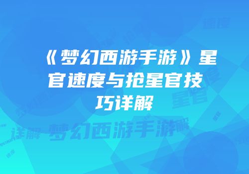 《梦幻西游手游》星官速度与抢星官技巧详解