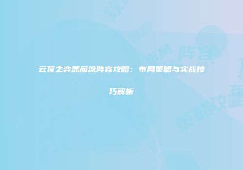 云顶之弈恶魔流阵容攻略：布局策略与实战技巧解析