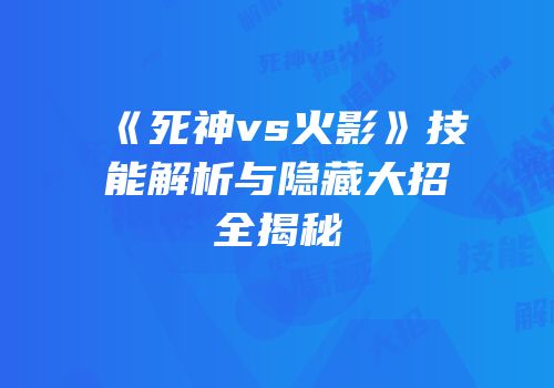《死神vs火影》技能解析与隐藏大招全揭秘