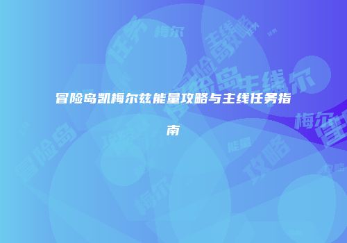 冒险岛凯梅尔兹能量攻略与主线任务指南