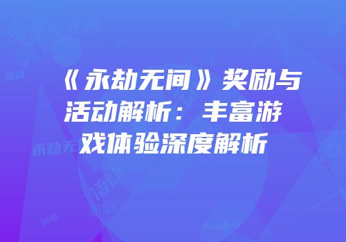 《永劫无间》奖励与活动解析：丰富游戏体验深度解析