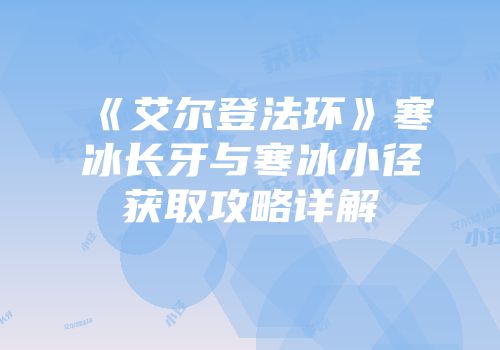 《艾尔登法环》寒冰长牙与寒冰小径获取攻略详解