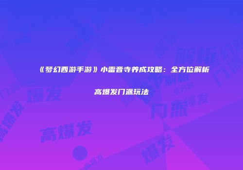 《梦幻西游手游》小雷音寺养成攻略：全方位解析高爆发门派玩法