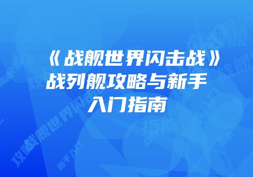 《战舰世界闪击战》战列舰攻略与新手入门指南