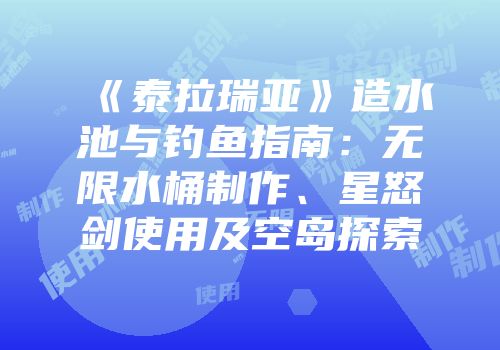 《泰拉瑞亚》造水池与钓鱼指南：无限水桶制作、星怒剑使用及空岛探索