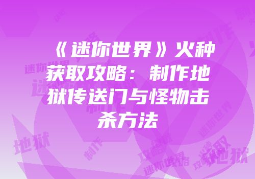 《迷你世界》火种获取攻略：制作地狱传送门与怪物击杀方法
