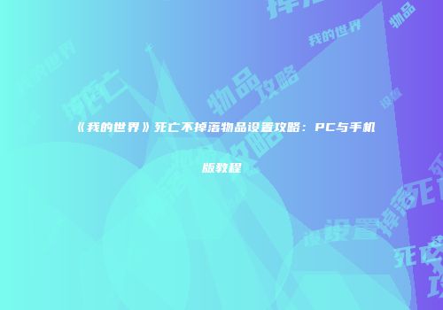 《我的世界》死亡不掉落物品设置攻略：PC与手机版教程