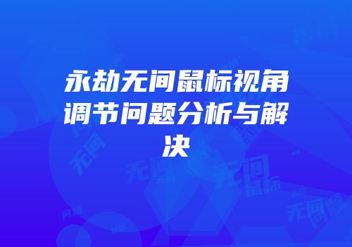 永劫无间鼠标视角调节问题分析与解决
