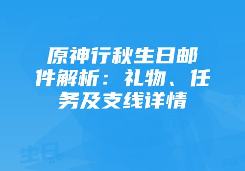 原神行秋生日邮件解析：礼物、任务及支线详情