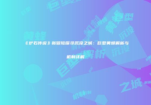 《炉石传说》新冒险探寻沉没之城：巨型黄蜂解析与机制详解