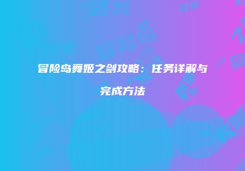 冒险岛舞姬之剑攻略：任务详解与完成方法