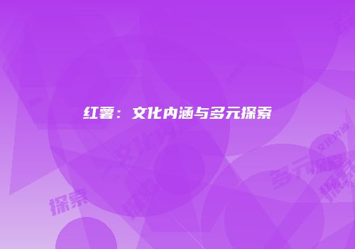 红薯：文化内涵与多元探索