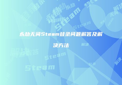 永劫无间Steam登录问题解答及解决方法