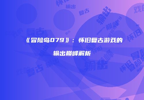 《冒险岛079》：怀旧复古游戏的输出巅峰解析