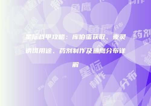 星际战甲攻略：库伯蛋获取、夜灵诱饵用途、药剂制作及鱼鹰分布详解