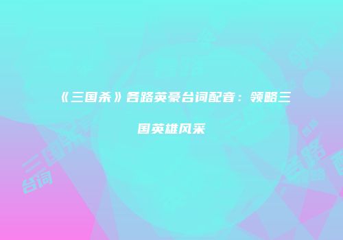 《三国杀》各路英豪台词配音：领略三国英雄风采