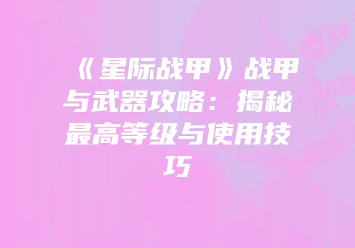 《星际战甲》战甲与武器攻略：揭秘最高等级与使用技巧
