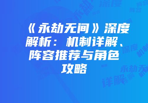 《永劫无间》深度解析：机制详解、阵容推荐与角色攻略