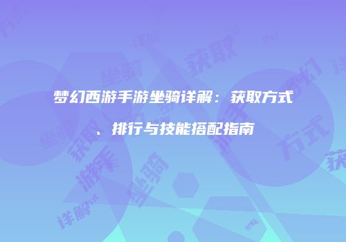梦幻西游手游坐骑详解：获取方式、排行与技能搭配指南