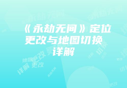 《永劫无间》定位更改与地图切换详解