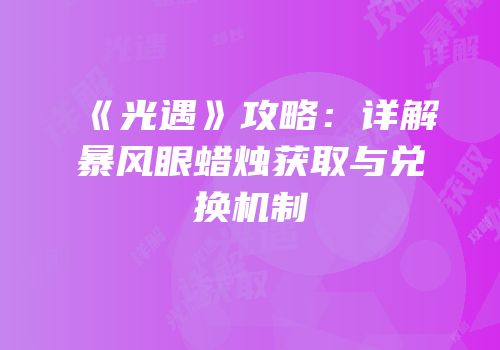 《光遇》攻略：详解暴风眼蜡烛获取与兑换机制