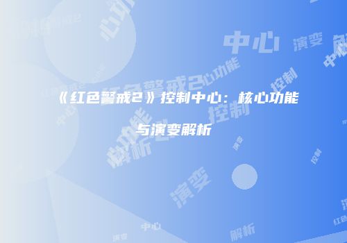 《红色警戒2》控制中心：核心功能与演变解析