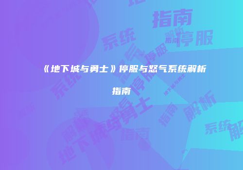 《地下城与勇士》停服与怒气系统解析指南